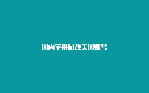 国内苹果id改美国账号