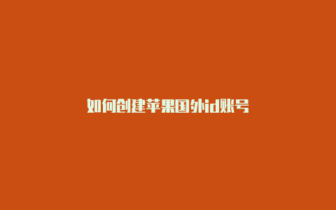 如何创建苹果国外id账号