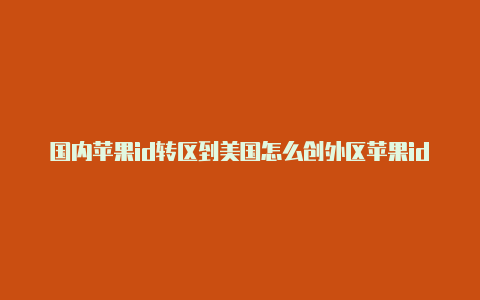 国内苹果id转区到美国怎么创外区苹果id