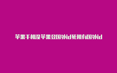 苹果手机没苹果登国外id死机有国外id