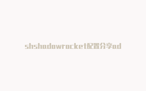 shshadowrocket配置分享adowrocket 付费节点