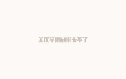 美区苹果id绑卡不了