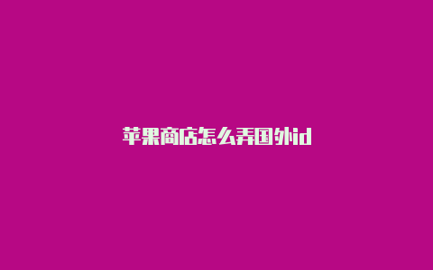 苹果商店怎么弄国外id