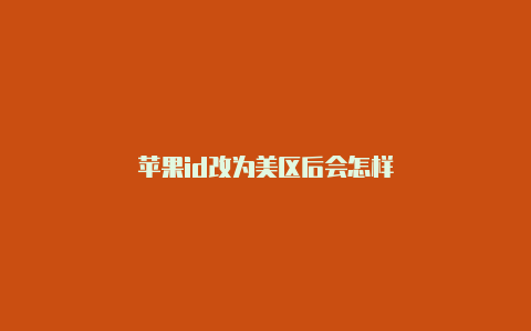 苹果id改为美区后会怎样