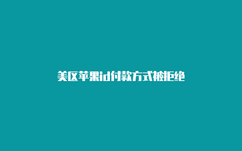 美区苹果id付款方式被拒绝