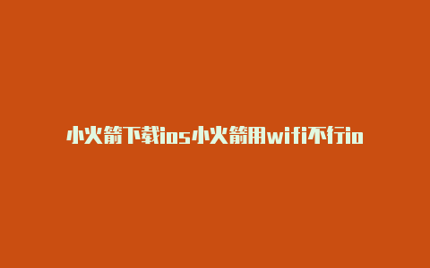 小火箭下载ios小火箭用wifi不行ios