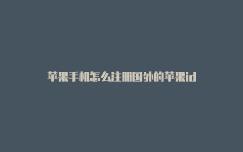 苹果手机怎么注册国外的苹果id
