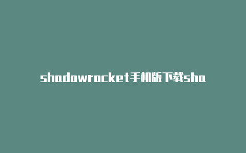 shadowrocket手机版下载shadowrocket安卓版官网