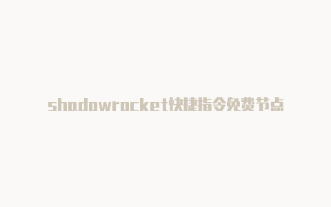 shadowrocket快捷指令免费节点