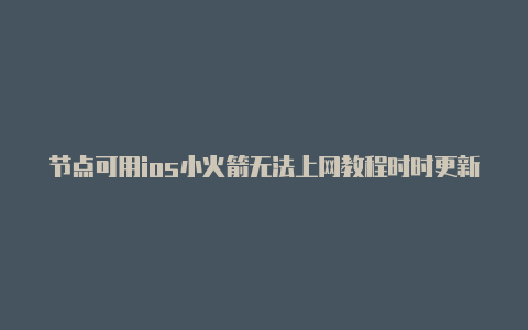 节点可用ios小火箭无法上网教程时时更新-Shadowrocket(小火箭)