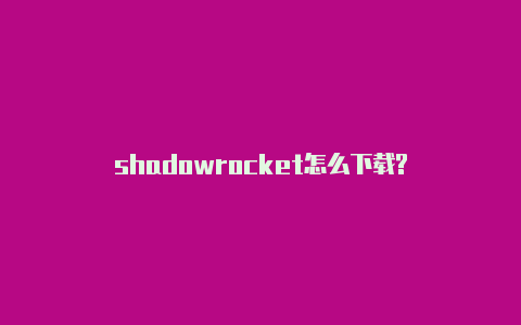 shadowrocket怎么下载?