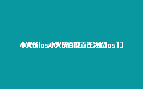 小火箭ios小火箭百度直连教程ios13.3