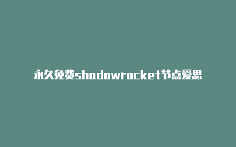永久免费shadowrocket节点爱思助手 shadowrocket