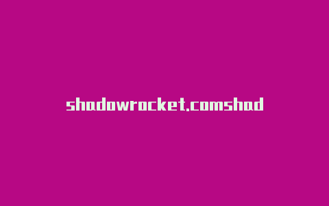shadowrocket.comshadowrocked小火箭节点购买