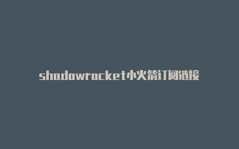 shadowrocket小火箭订阅链接