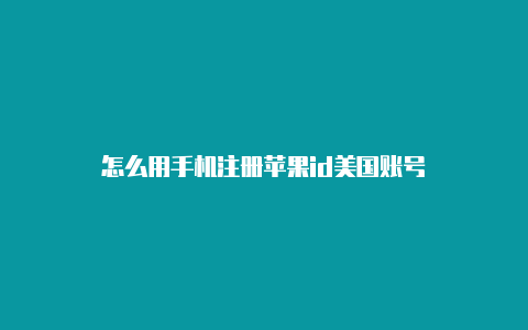 怎么用手机注册苹果id美国账号