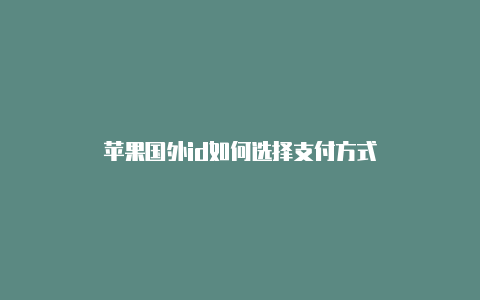 苹果国外id如何选择支付方式