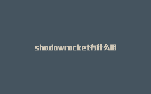 shadowrocket有什么用-Shadowrocket(小火箭)