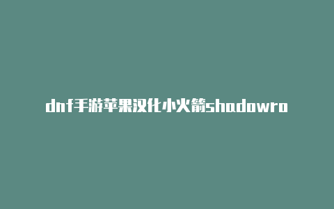 dnf手游苹果汉化小火箭shadowrocker是干嘛用的分享-Shadowrocket(小火箭)