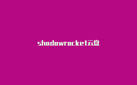 shadowrocket云盘-Shadowrocket(小火箭)