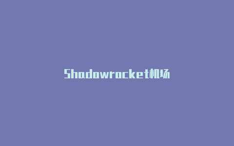 Shadowrocket机场-Shadowrocket(小火箭)