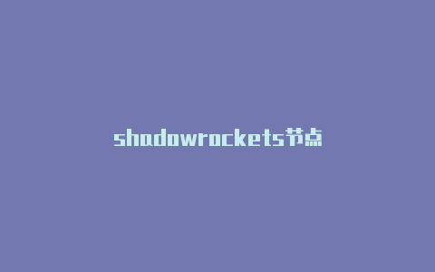 shadowrockets节点-Shadowrocket(小火箭)