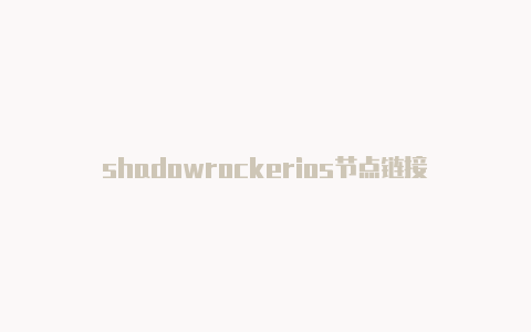 shadowrockerios节点链接-Shadowrocket(小火箭)