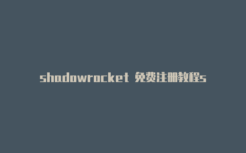 shadowrocket 免费注册教程shadowrocket捷径打开[绝对实用-Shadowrocket(小火箭)