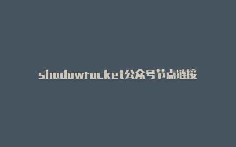 shadowrocket公众号节点链接-Shadowrocket(小火箭)