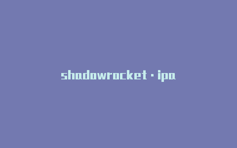 shadowrocket·ipa-Shadowrocket(小火箭)
