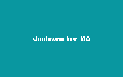 shadowrocker 节点-Shadowrocket(小火箭)