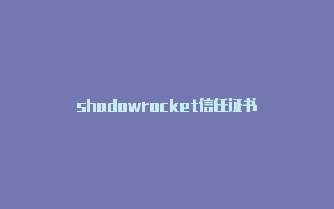 shadowrocket信任证书-Shadowrocket(小火箭)