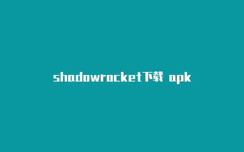 shadowrocket下载 apk-Shadowrocket(小火箭)