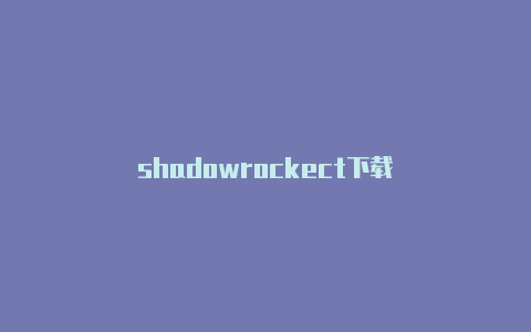shadowrockect下载-Shadowrocket(小火箭)