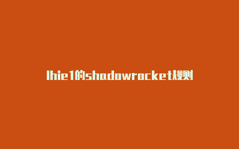 lhie1的shadowrocket规则shadowrocket服务器节点-Shadowrocket(小火箭)