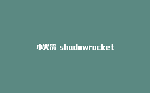小火箭 shadowrocket-Shadowrocket(小火箭)