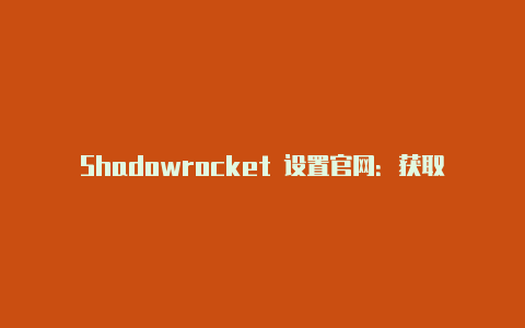 Shadowrocket 设置官网：获取官方设置指南与支持-Shadowrocket(小火箭)