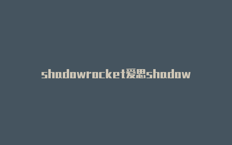 shadowrocket爱思shadowrocket客户下载-Shadowrocket(小火箭)