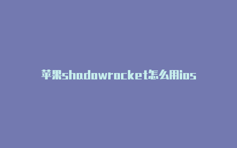 苹果shadowrocket怎么用ios小火箭账号租用共享-Shadowrocket(小火箭)