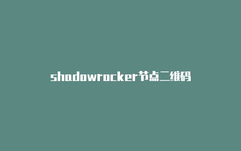 shadowrocker节点二维码-Shadowrocket(小火箭)