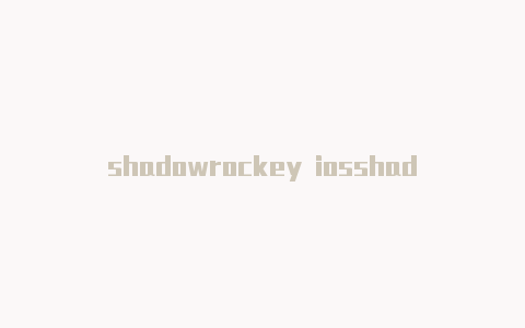 shadowrockey iosshadowrocket服务器订阅更新-Shadowrocket(小火箭)
