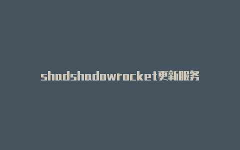 shadshadowrocket更新服务器订阅owrocket有安卓版么-Shadowrocket(小火箭)