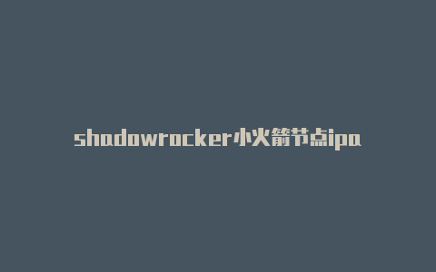 shadowrocker小火箭节点ipad shadowrocket使用教程-Shadowrocket(小火箭)
