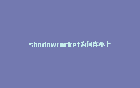 shadowrocket为何连不上-Shadowrocket(小火箭)