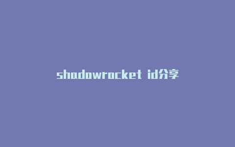 shadowrocket id分享-Shadowrocket(小火箭)