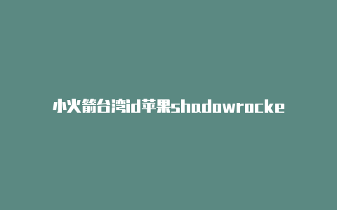 小火箭台湾id苹果shadowrocker节点二维码-Shadowrocket(小火箭)