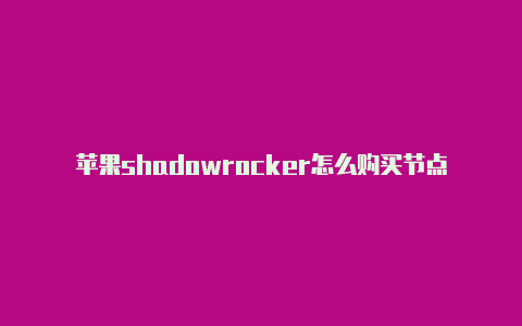 苹果shadowrocker怎么购买节点-Shadowrocket(小火箭)