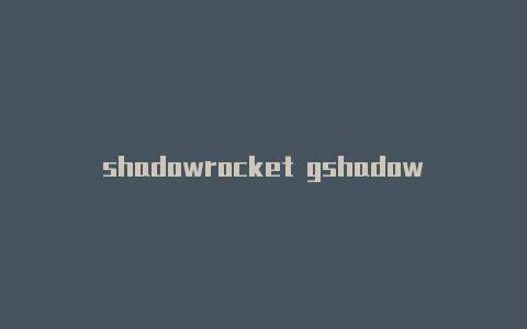 shadowrocket gshadowrocket云盘-Shadowrocket(小火箭)