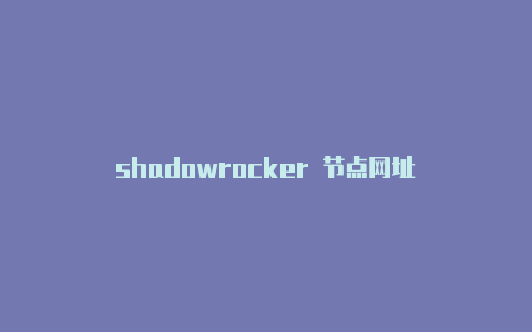 shadowrocker 节点网址-Shadowrocket(小火箭)