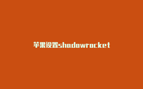 苹果设置shadowrocket-Shadowrocket(小火箭)